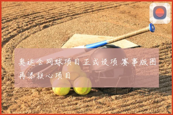 奥运会网球项目正式设项 赛事版图再添核心项目