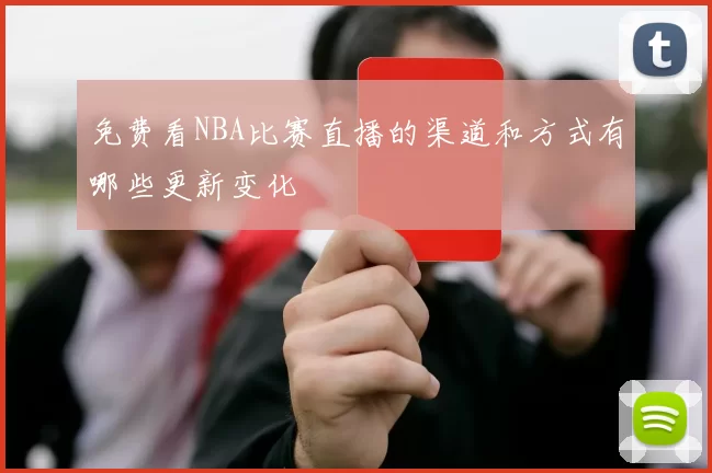 免费看NBA比赛直播的渠道和方式有哪些更新变化