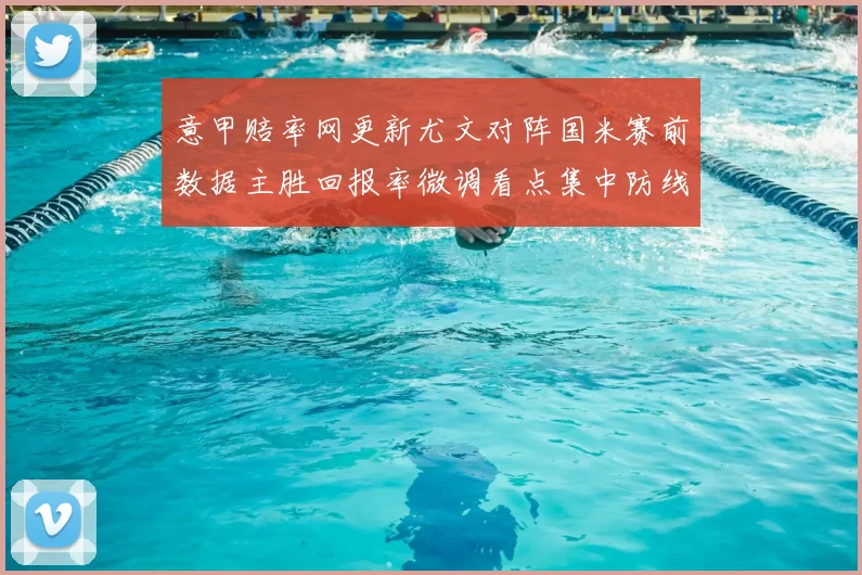 意甲赔率网更新尤文对阵国米赛前数据主胜回报率微调看点集中防线伤停