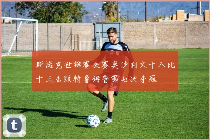 斯诺克世锦赛决赛奥沙利文十八比十三击败特鲁姆普第七次夺冠