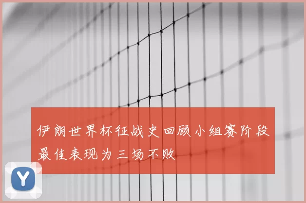 伊朗世界杯征战史回顾小组赛阶段最佳表现为三场不败