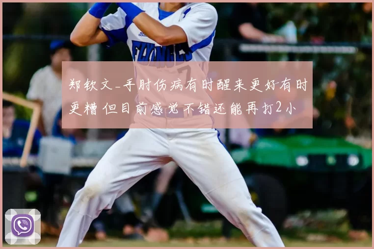 郑钦文_手肘伤病有时醒来更好有时更糟 但目前感觉不错还能再打2小时