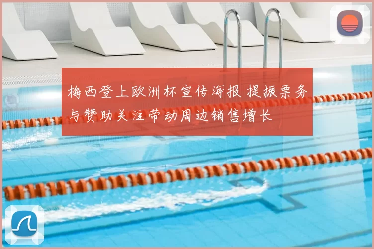 梅西登上欧洲杯宣传海报 提振票务与赞助关注带动周边销售增长