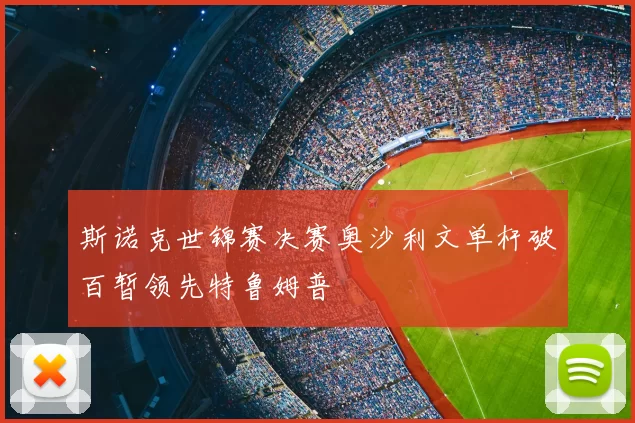 斯诺克世锦赛决赛奥沙利文单杆破百暂领先特鲁姆普